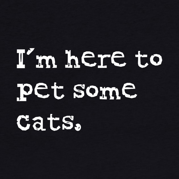 I'm here to pet some cats - Funny Cat Saying by CoolandCreative